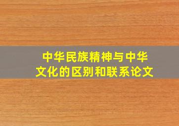 中华民族精神与中华文化的区别和联系论文