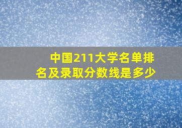 中国211大学名单排名及录取分数线是多少