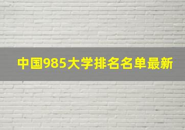 中国985大学排名名单最新