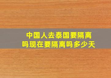 中国人去泰国要隔离吗现在要隔离吗多少天