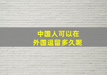 中国人可以在外国逗留多久呢