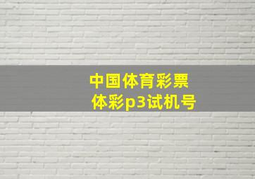 中国体育彩票体彩p3试机号