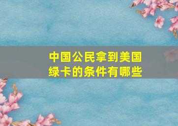 中国公民拿到美国绿卡的条件有哪些