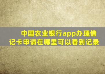 中国农业银行app办理借记卡申请在哪里可以看到记录