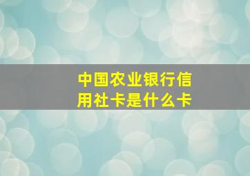 中国农业银行信用社卡是什么卡