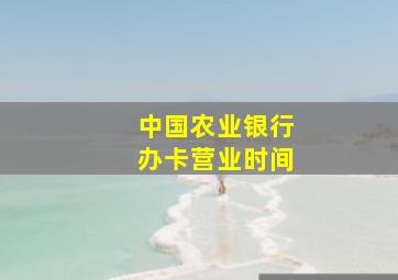 中国农业银行办卡营业时间