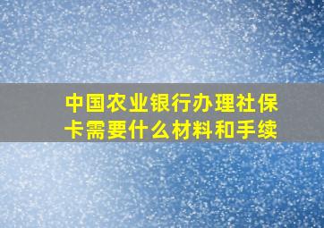 中国农业银行办理社保卡需要什么材料和手续