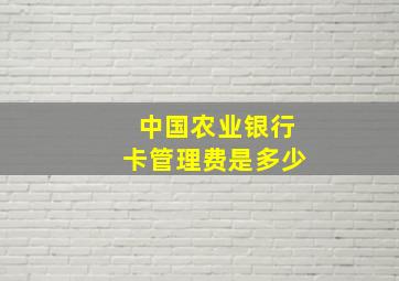 中国农业银行卡管理费是多少