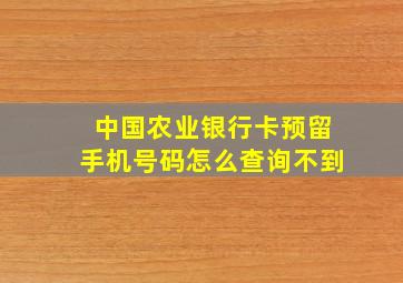 中国农业银行卡预留手机号码怎么查询不到