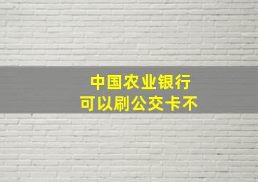 中国农业银行可以刷公交卡不