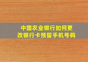 中国农业银行如何更改银行卡预留手机号码