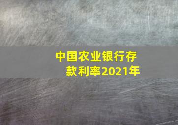 中国农业银行存款利率2021年