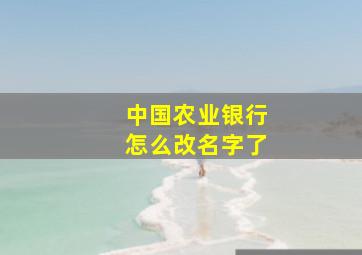 中国农业银行怎么改名字了