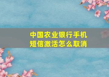 中国农业银行手机短信激活怎么取消