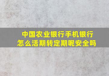 中国农业银行手机银行怎么活期转定期呢安全吗