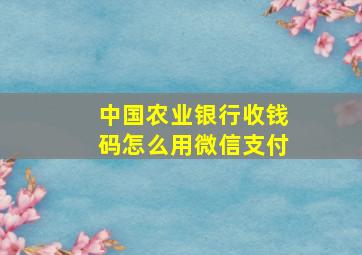 中国农业银行收钱码怎么用微信支付