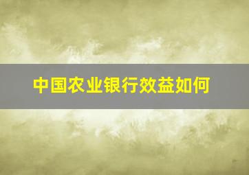 中国农业银行效益如何