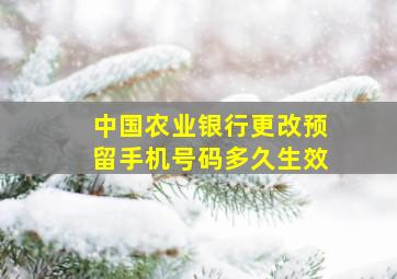 中国农业银行更改预留手机号码多久生效