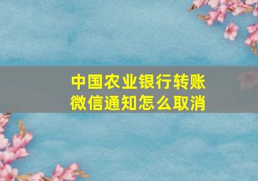 中国农业银行转账微信通知怎么取消