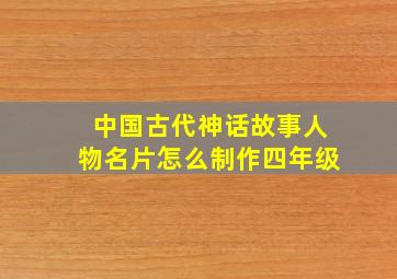 中国古代神话故事人物名片怎么制作四年级