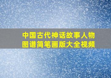 中国古代神话故事人物图谱简笔画版大全视频