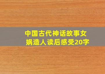 中国古代神话故事女娲造人读后感受20字