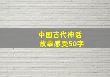 中国古代神话故事感受50字