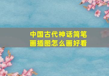 中国古代神话简笔画插图怎么画好看