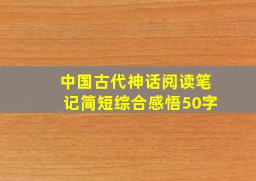 中国古代神话阅读笔记简短综合感悟50字