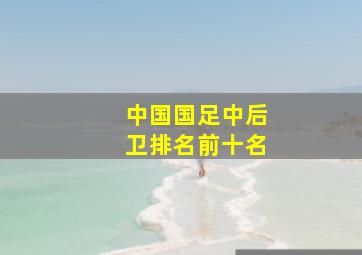 中国国足中后卫排名前十名