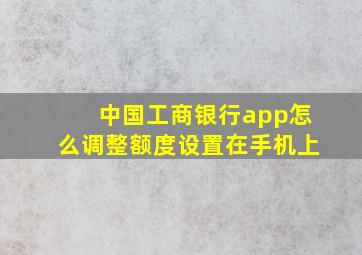 中国工商银行app怎么调整额度设置在手机上