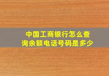 中国工商银行怎么查询余额电话号码是多少