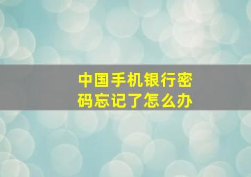 中国手机银行密码忘记了怎么办