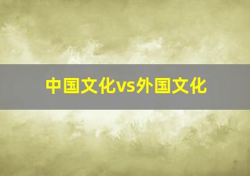 中国文化vs外国文化