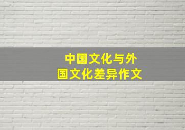 中国文化与外国文化差异作文