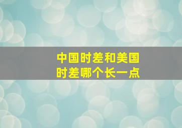 中国时差和美国时差哪个长一点