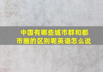 中国有哪些城市群和都市圈的区别呢英语怎么说