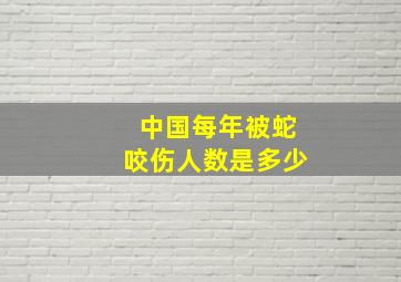 中国每年被蛇咬伤人数是多少