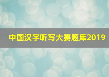 中国汉字听写大赛题库2019