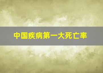 中国疾病第一大死亡率