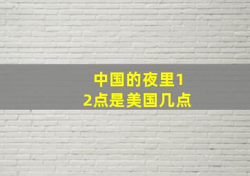 中国的夜里12点是美国几点