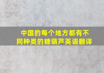 中国的每个地方都有不同种类的糖葫芦英语翻译