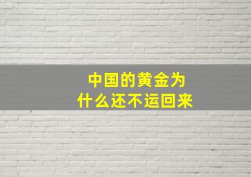 中国的黄金为什么还不运回来