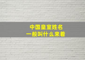 中国皇室姓名一般叫什么来着