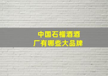 中国石榴酒酒厂有哪些大品牌