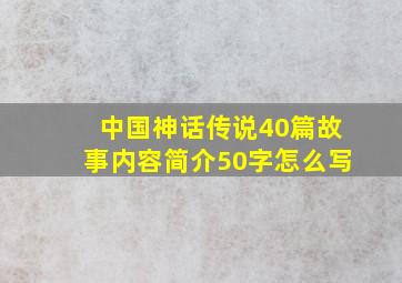 中国神话传说40篇故事内容简介50字怎么写