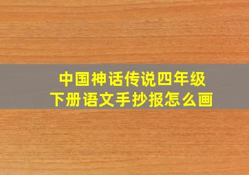 中国神话传说四年级下册语文手抄报怎么画