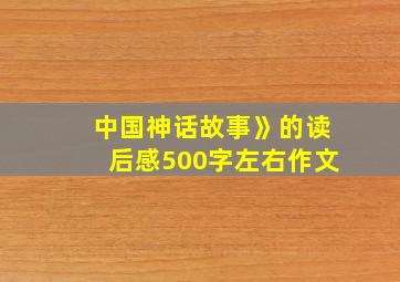 中国神话故事》的读后感500字左右作文