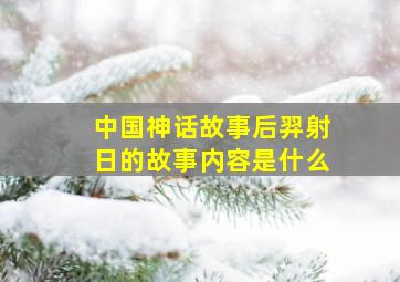 中国神话故事后羿射日的故事内容是什么