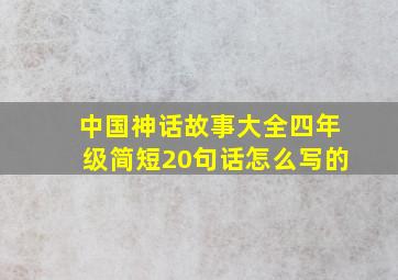 中国神话故事大全四年级简短20句话怎么写的